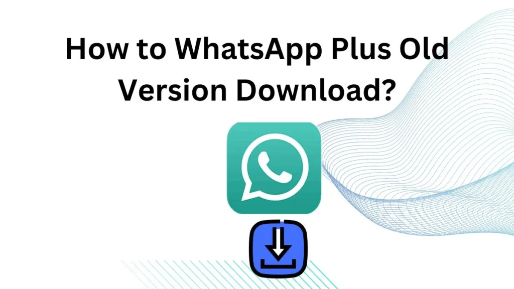 How to WhatsApp Plus Old Version Download